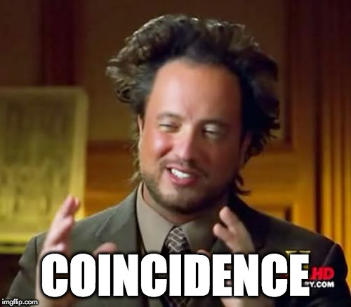 Ancient Aliens Meme | COINCIDENCE | image tagged in memes,ancient aliens | made w/ Imgflip meme maker