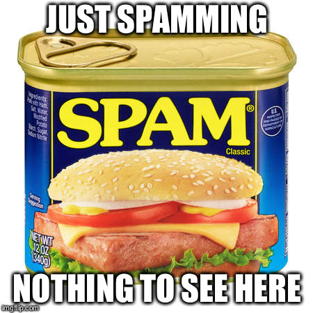 SPAM..... upload complete | JUST SPAMMING; NOTHING TO SEE HERE | image tagged in spam,no love,memes,food,funny food | made w/ Imgflip meme maker