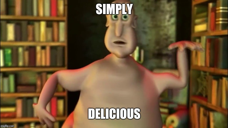 Globglogabgalab | SIMPLY DELICIOUS | image tagged in globglogabgalab | made w/ Imgflip meme maker