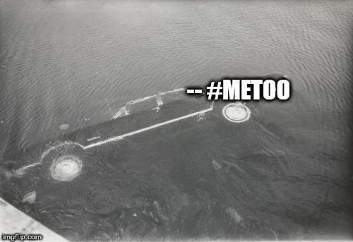 chappaquiddick |  -- #METOO | image tagged in metoo | made w/ Imgflip meme maker