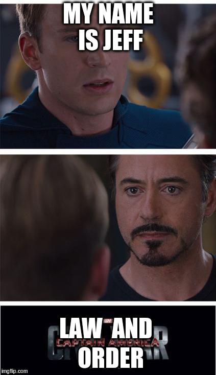 Marvel Civil War 1 Meme | MY NAME IS JEFF; LAW  AND; ORDER | image tagged in memes,marvel civil war 1 | made w/ Imgflip meme maker