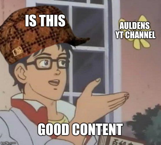 Is This A Pigeon Meme | IS THIS; AULDENS YT CHANNEL; GOOD CONTENT | image tagged in memes,is this a pigeon,scumbag | made w/ Imgflip meme maker