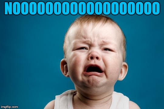 BABY CRYING | NOOOOOOOOOOOOOOOOOO | image tagged in baby crying | made w/ Imgflip meme maker