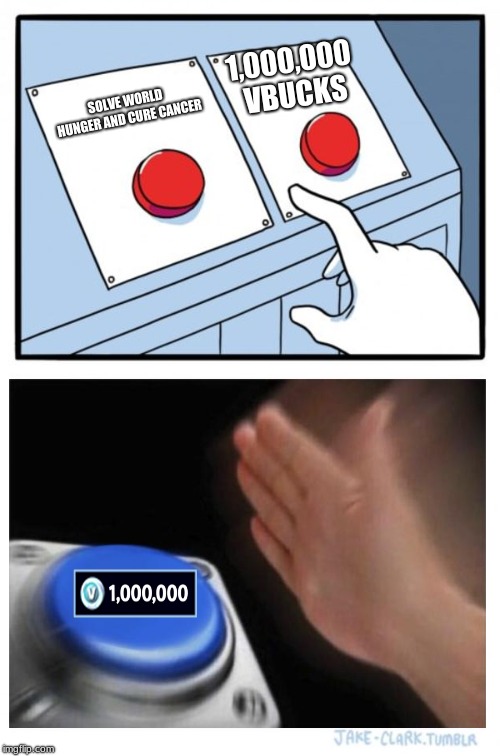Two Buttons | 1,000,000 VBUCKS; SOLVE WORLD HUNGER AND CURE CANCER | image tagged in memes,two buttons | made w/ Imgflip meme maker