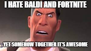 Confused Medic | I HATE BALDI AND FORTNITE YET SOMEHOW TOGETHER IT'S AWESOME | image tagged in confused medic | made w/ Imgflip meme maker