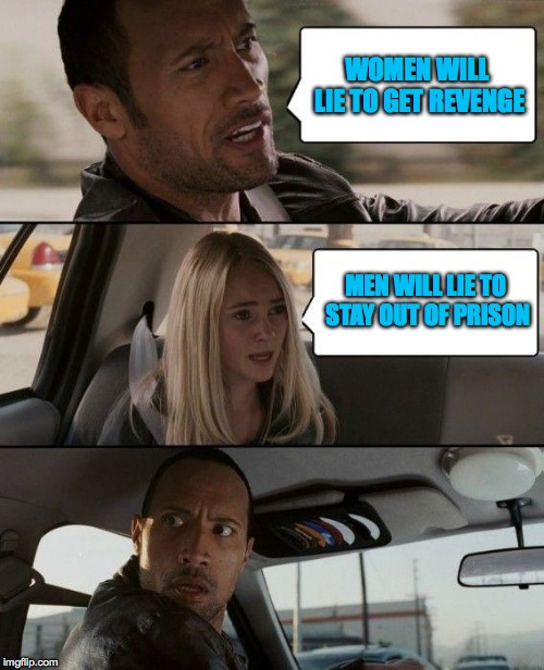 The Rock Driving Meme | WOMEN WILL LIE TO GET REVENGE MEN WILL LIE TO STAY OUT OF PRISON | image tagged in memes,the rock driving | made w/ Imgflip meme maker