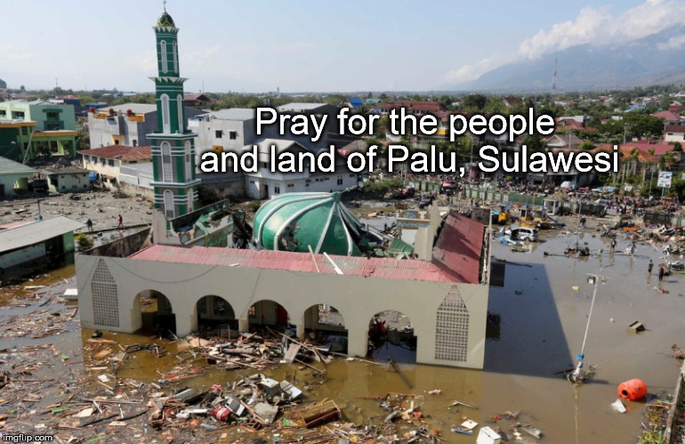 Pray for the people and land of Palu, Sulawesi | image tagged in palu sulawesi | made w/ Imgflip meme maker