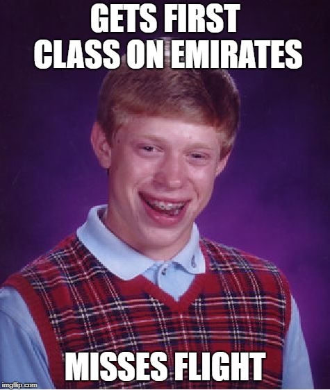 Bad Luck Brian | GETS FIRST CLASS ON EMIRATES; MISSES FLIGHT | image tagged in memes,bad luck brian | made w/ Imgflip meme maker