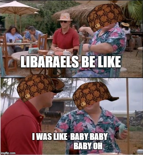 r u  buthturt trggerd libards !!!!! | LIBARAELS BE LIKE; I WAS LIKE  BABY BABY                         BABY OH | image tagged in when you troll a libtard epic style | made w/ Imgflip meme maker