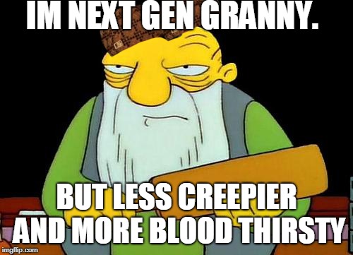 That's a paddlin' Meme | IM NEXT GEN GRANNY. BUT LESS CREEPIER AND MORE BLOOD THIRSTY | image tagged in memes,that's a paddlin',scumbag | made w/ Imgflip meme maker