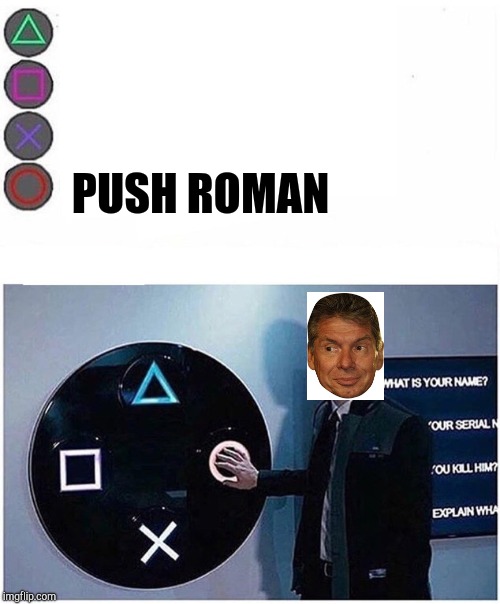 Connor pushes button | PUSH ROMAN | image tagged in connor pushes button,wwe,roman reigns,vince mcmahon,douchebag | made w/ Imgflip meme maker
