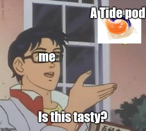 Is This A Pigeon | A Tide pod; me; Is this tasty? | image tagged in memes,is this a pigeon | made w/ Imgflip meme maker