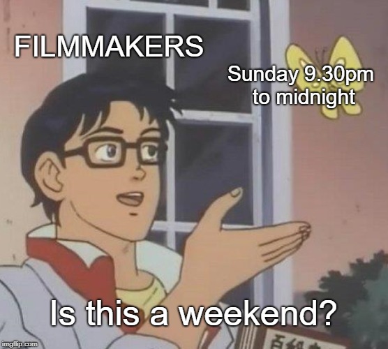 Is This A Pigeon | FILMMAKERS; Sunday 9.30pm to midnight; Is this a weekend? | image tagged in memes,is this a pigeon | made w/ Imgflip meme maker