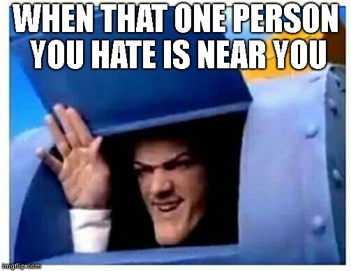 Robbie Rotten | WHEN THAT ONE PERSON YOU HATE IS NEAR YOU | image tagged in robbie rotten | made w/ Imgflip meme maker