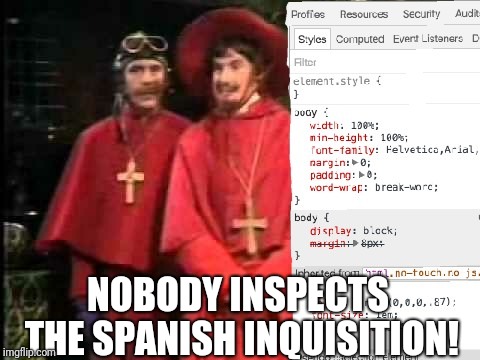 Among our chief weapons are HTML, JavaScript, CSS, and our almost fanatical devotion to the Pope. | NOBODY INSPECTS THE SPANISH INQUISITION! | image tagged in nobody expects the spanish inquisition monty python,memes,funny,inspect,ilikepie314159265358979 | made w/ Imgflip meme maker