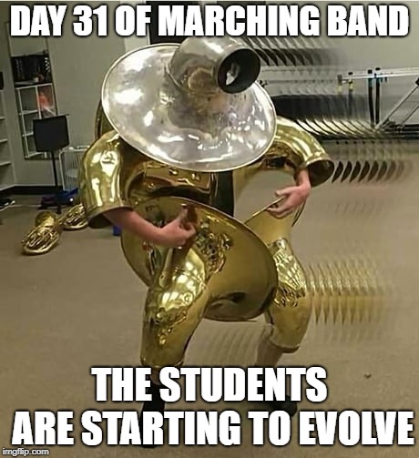 Superior alien life form | DAY 31 OF MARCHING BAND; THE STUDENTS ARE STARTING TO EVOLVE | image tagged in sousasuit,memes,funny,band,day 31 | made w/ Imgflip meme maker