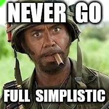Never go full retard | NEVER  GO FULL  SIMPLISTIC | image tagged in never go full retard | made w/ Imgflip meme maker