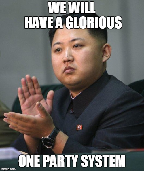 Kim Jong Un | WE WILL HAVE A GLORIOUS ONE PARTY SYSTEM | image tagged in kim jong un | made w/ Imgflip meme maker