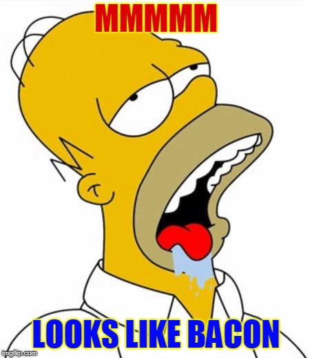 Homer MMM | MMMMM LOOKS LIKE BACON | image tagged in homer mmm | made w/ Imgflip meme maker