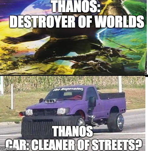 Same Name, But Guess Which One's More Powerful | THANOS: DESTROYER OF WORLDS; THANOS CAR:
CLEANER OF STREETS? | image tagged in thanos,infinity war,thanos car,marvel,funny | made w/ Imgflip meme maker