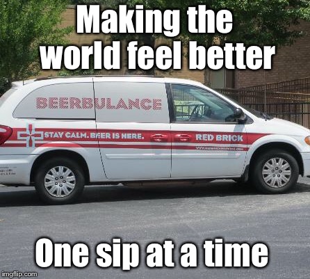 Last call.. | Making the world feel better; One sip at a time | image tagged in beer,last call,beerbulance,feel better | made w/ Imgflip meme maker