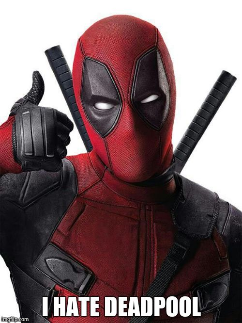 Deadpool thumbs up | I HATE DEADPOOL | image tagged in deadpool thumbs up | made w/ Imgflip meme maker