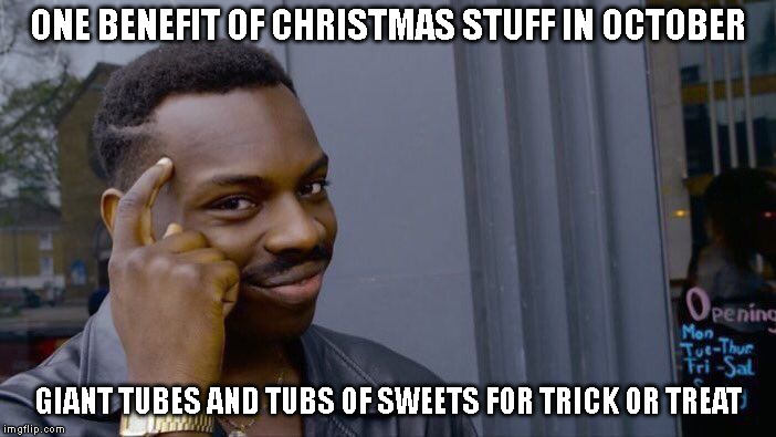 Merry Money Saver! | ONE BENEFIT OF CHRISTMAS STUFF IN OCTOBER; GIANT TUBES AND TUBS OF SWEETS FOR TRICK OR TREAT | image tagged in memes,roll safe think about it,christmas,halloween,candy,chocolate | made w/ Imgflip meme maker
