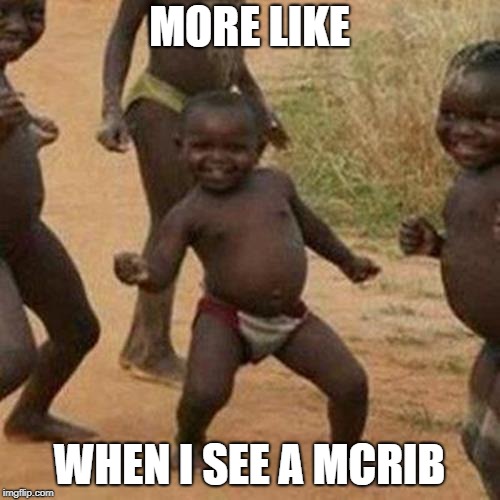 Third World Success Kid Meme | MORE LIKE WHEN I SEE A MCRIB | image tagged in memes,third world success kid | made w/ Imgflip meme maker