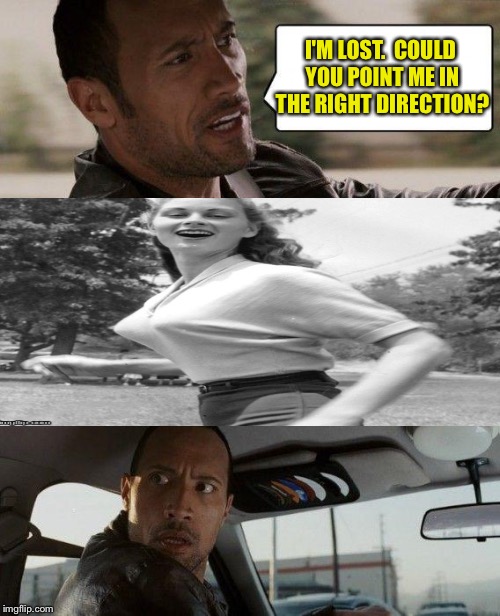 Thanks to Damon_Knife for the inspiration! | I'M LOST.  COULD YOU POINT ME IN THE RIGHT DIRECTION? | image tagged in memes,the rock driving,pointing,funny | made w/ Imgflip meme maker