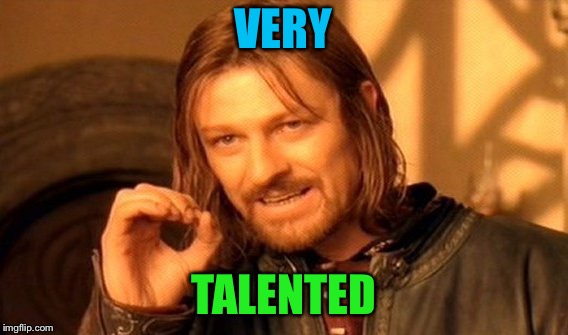 One Does Not Simply Meme | VERY TALENTED | image tagged in memes,one does not simply | made w/ Imgflip meme maker