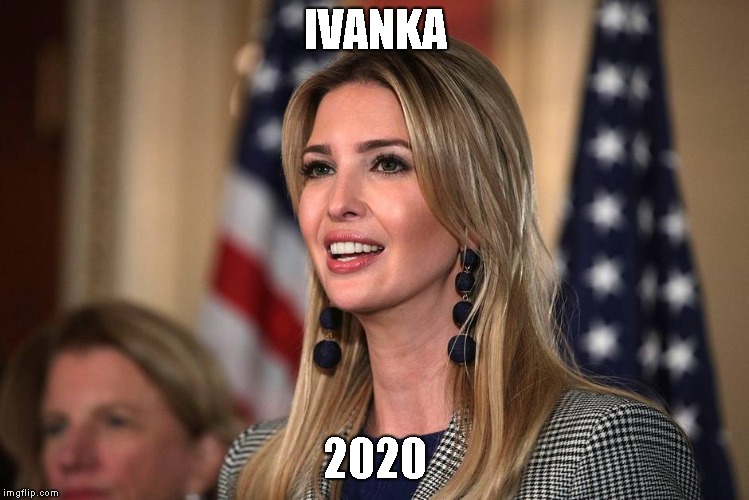 IVANKA; 2020 | image tagged in memes | made w/ Imgflip meme maker