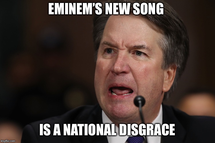 Brett kavanugh national disgrace | EMINEM’S NEW SONG; IS A NATIONAL DISGRACE | image tagged in memes | made w/ Imgflip meme maker