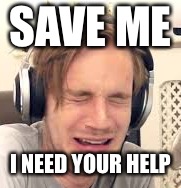 SAVE ME; I NEED YOUR HELP | image tagged in pewdiepie,youtube,crown | made w/ Imgflip meme maker