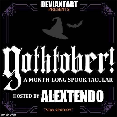 Alextendo's Gothtober | DEVIANTART; ALEXTENDO | image tagged in gothtober | made w/ Imgflip meme maker