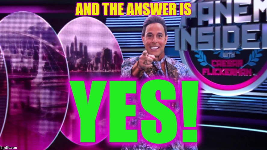 Hunger Games - Caesar Flickerman (Stanley Tucci) "You are it!" | AND THE ANSWER IS YES! | image tagged in hunger games - caesar flickerman stanley tucci you are it | made w/ Imgflip meme maker