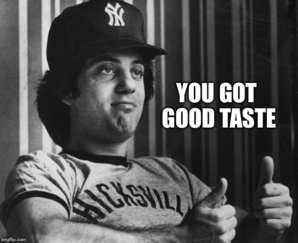 Billy Joel Thumbs Up | YOU GOT GOOD TASTE | image tagged in billy joel thumbs up | made w/ Imgflip meme maker