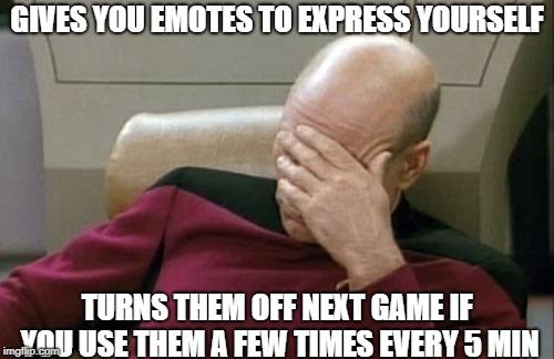 League of Legends Emotes Cooldown | GIVES YOU EMOTES TO EXPRESS YOURSELF; TURNS THEM OFF NEXT GAME IF YOU USE THEM A FEW TIMES EVERY 5 MIN | image tagged in memes,captain picard facepalm | made w/ Imgflip meme maker