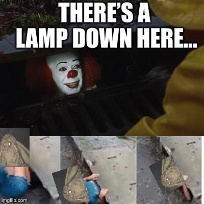 pennywise in sewer | THERE’S A LAMP DOWN HERE... | image tagged in pennywise in sewer | made w/ Imgflip meme maker