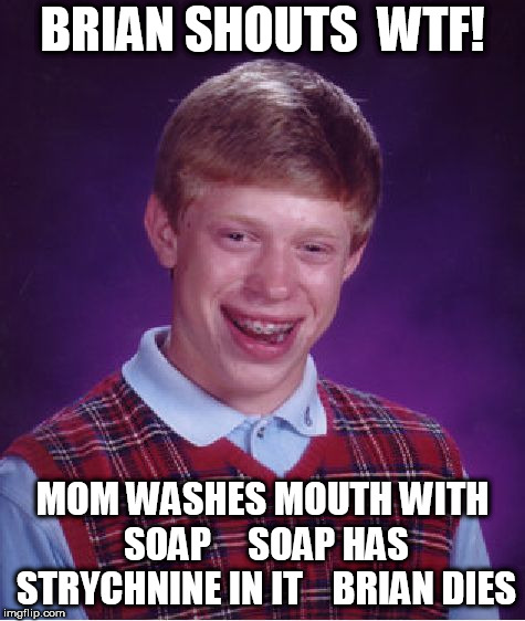 Bad Luck Brian Meme | BRIAN SHOUTS  WTF! MOM WASHES MOUTH WITH SOAP  


SOAP HAS STRYCHNINE IN IT  

BRIAN DIES | image tagged in memes,bad luck brian | made w/ Imgflip meme maker