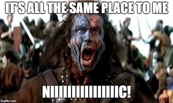 IT'S ALL THE SAME PLACE TO ME NIIIIIIIIIIIIIIIIC! | made w/ Imgflip meme maker