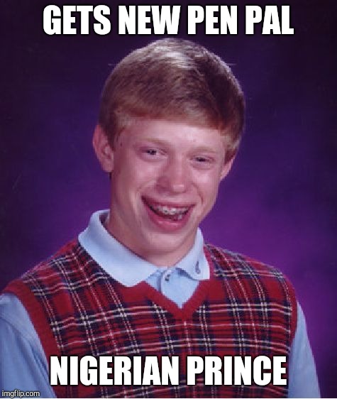 Bad Luck Brian Meme | GETS NEW PEN PAL NIGERIAN PRINCE | image tagged in memes,bad luck brian | made w/ Imgflip meme maker