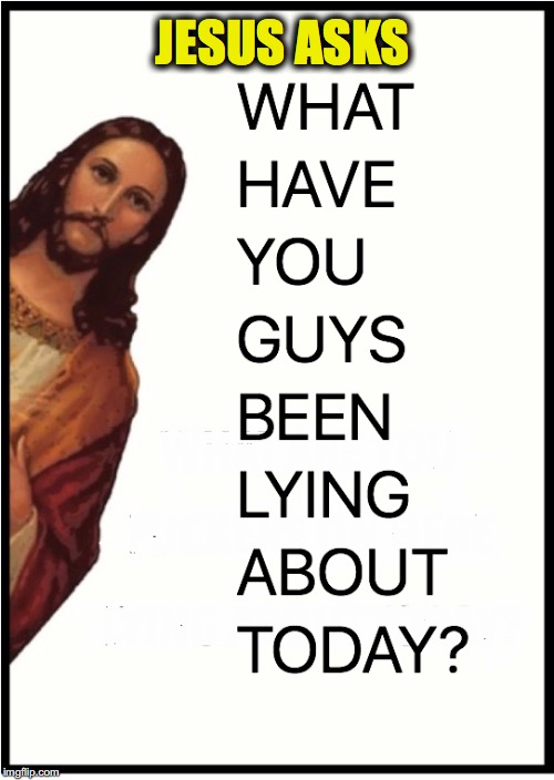 JESUS ASKS THE MSM FOR CONFESSION | JESUS ASKS | image tagged in jesus christ,truth,msm lies,confession | made w/ Imgflip meme maker