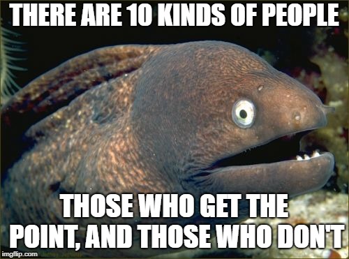 Bad Joke Eel Meme | THERE ARE 10 KINDS OF PEOPLE THOSE WHO GET THE POINT, AND THOSE WHO DON'T | image tagged in memes,bad joke eel | made w/ Imgflip meme maker