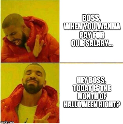 A struggle of just newly get a job | BOSS, WHEN YOU WANNA PAY FOR OUR SALARY... HEY BOSS, TODAY IS THE MONTH OF HALLOWEEN RIGHT? | image tagged in drake hotline approves | made w/ Imgflip meme maker