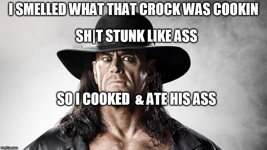 I smelled the ROCK! | I SMELLED WHAT THAT CROCK WAS COOKIN; SH|T STUNK LIKE ASS; SO I COOKED  & ATE HIS ASS | image tagged in undertaker,smell the rock | made w/ Imgflip meme maker