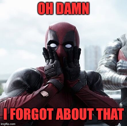 Deadpool Surprised Meme | OH DAMN I FORGOT ABOUT THAT | image tagged in memes,deadpool surprised | made w/ Imgflip meme maker