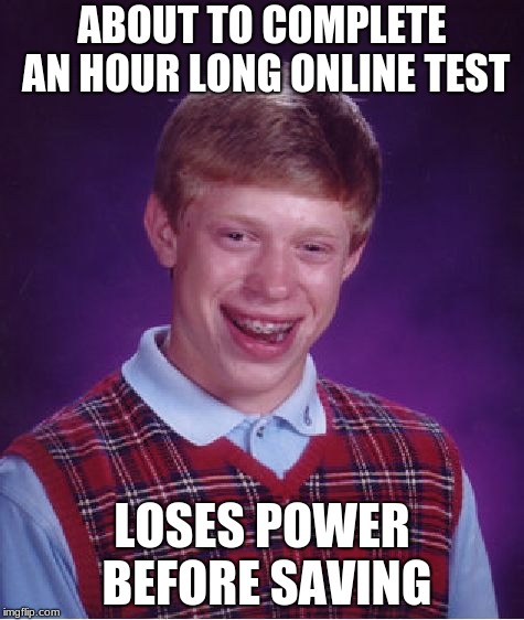 Bad Luck Brian | ABOUT TO COMPLETE AN HOUR LONG ONLINE TEST; LOSES POWER BEFORE SAVING | image tagged in memes,bad luck brian | made w/ Imgflip meme maker