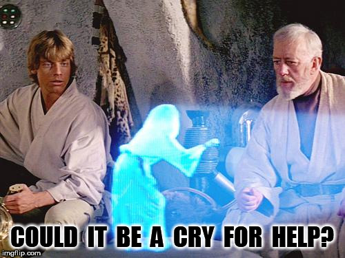 Help Me Obi Wan Kenobi | COULD  IT  BE  A  CRY  FOR  HELP? | image tagged in help me obi wan kenobi | made w/ Imgflip meme maker