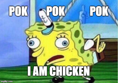 Mocking Spongebob | POK         POK            POK; I AM CHICKEN | image tagged in memes,mocking spongebob | made w/ Imgflip meme maker