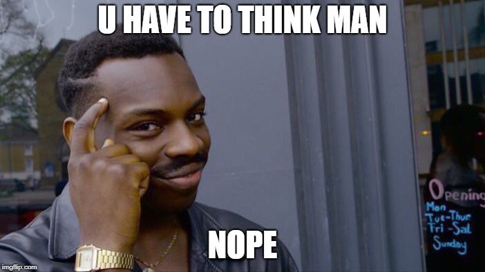 Roll Safe Think About It | U HAVE TO THINK MAN; NOPE | image tagged in memes,roll safe think about it | made w/ Imgflip meme maker